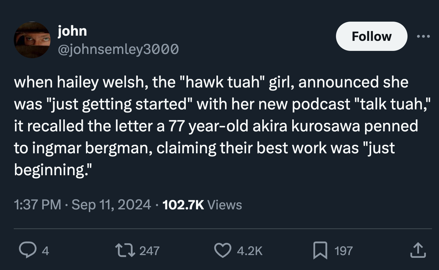 screenshot - john when hailey welsh, the "hawk tuah" girl, announced she was "just getting started" with her new podcast "talk tuah," it recalled the letter a 77 yearold akira kurosawa penned to ingmar bergman, claiming their best work was "just beginning